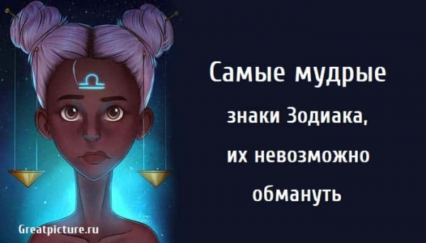 Cамые мудрые знаки Зодиака, их невозможно обмануть